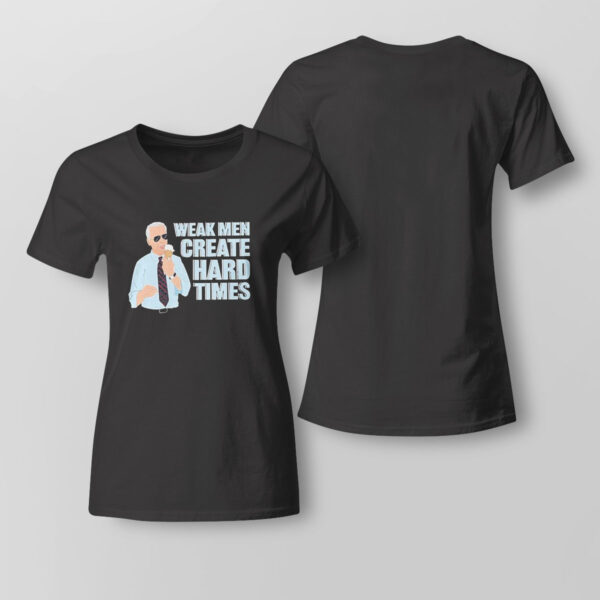 President Joe Biden Weak Men Create Hard Times T-Shirt