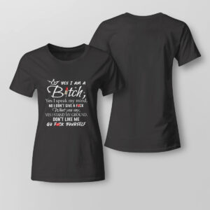 Lady Tee Yes I Am A Bitch Yes I Speak My Mind No I Dont Give A Fuck What You Say Yes I Stand My Ground T Shirt