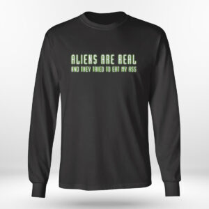 Longsleeve shirt Aliens Are Real And They Tried To Eat My Ass T Shirt