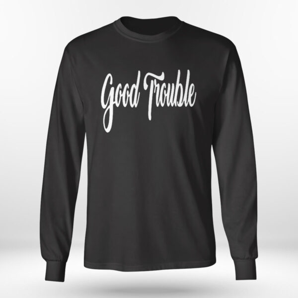 Good Trouble Shirt, Hoodie