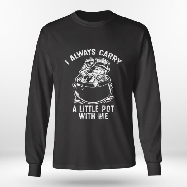 I Always Carry A Little Pot With Me Funny Marijuana Shirt, Hoodie