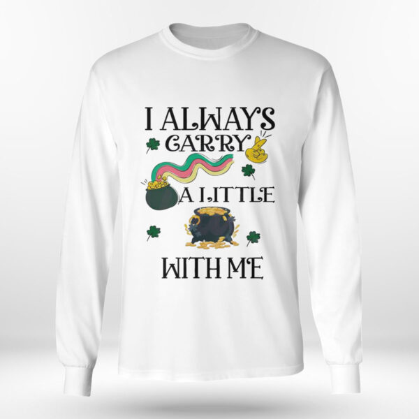 I Always Carry A Little Pot With Me St Patricks Day Shirt, Hoodie