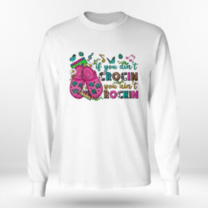 Longsleeve shirt If You Aint Crocin You Aint Rockin Shirt Hoodie