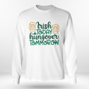 Longsleeve shirt Irish Today Hungover Tomorrow St Patricks Day Shirt Hoodie