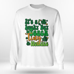 Longsleeve shirt Its A Lucky Day To Teach Tiny Humans Funny Irish Teacher Shirt Hoodie