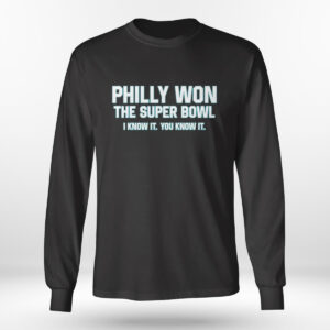 Longsleeve shirt Philly Won The Super Bowl I Know It You Know It T Shirt