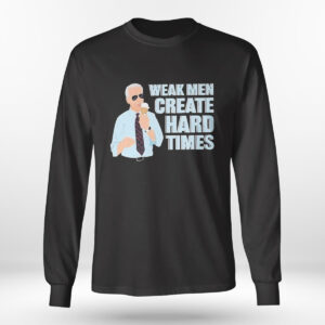 Longsleeve shirt President Joe Biden Weak Men Create Hard Times T Shirt