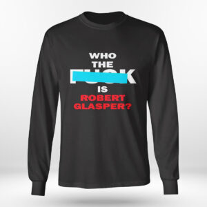 Longsleeve shirt Who The Fuck Is Robert Glasper Robert Glasper Shirt Hoodie