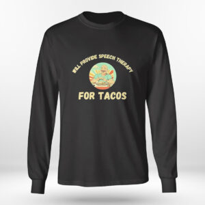Longsleeve shirt Will Provide Speech Therapy Tacos Lovers Funny Sayings Shirt Hoodie