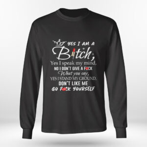 Longsleeve shirt Yes I Am A Bitch Yes I Speak My Mind No I Dont Give A Fuck What You Say Yes I Stand My Ground T Shirt