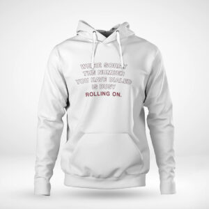 Pullover Hoodie Alabama Crimson Tide Were Sorry The Number You Have Dialed Busy Rolling On T Shirt