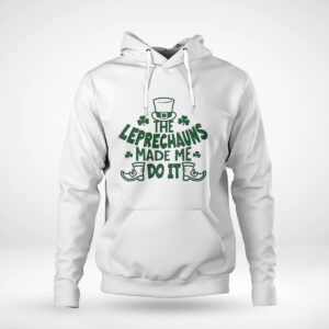 Pullover Hoodie The Leprechauns Made Me Do It St Patricks Day Shirt Hoodie