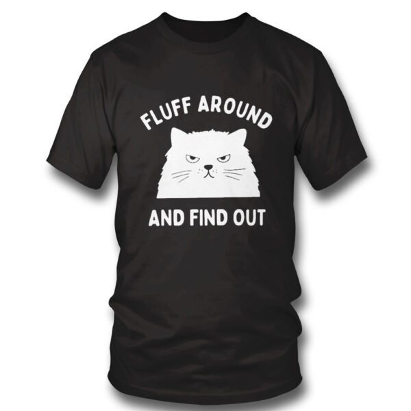 Fluff Around And Find Out Ladies Shirt, Hoodie