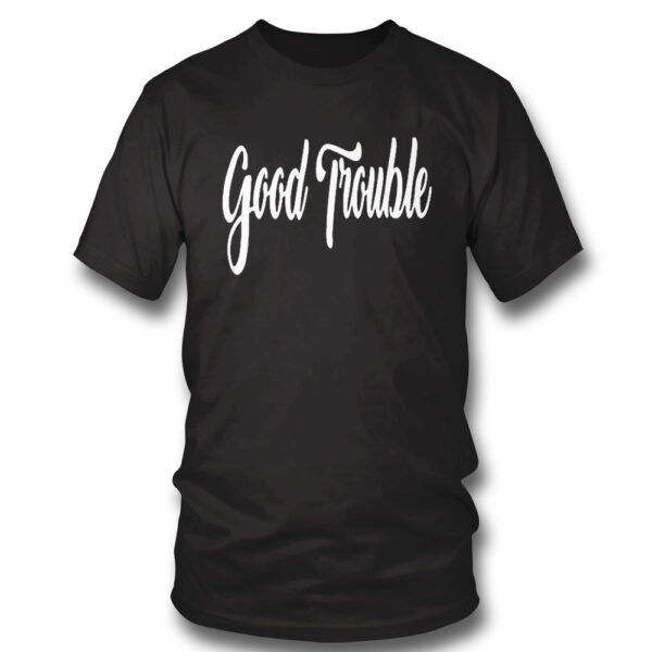 Good Trouble Shirt, Hoodie