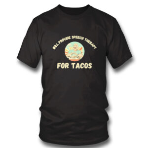 black Shirt Will Provide Speech Therapy Tacos Lovers Funny Sayings Shirt Hoodie