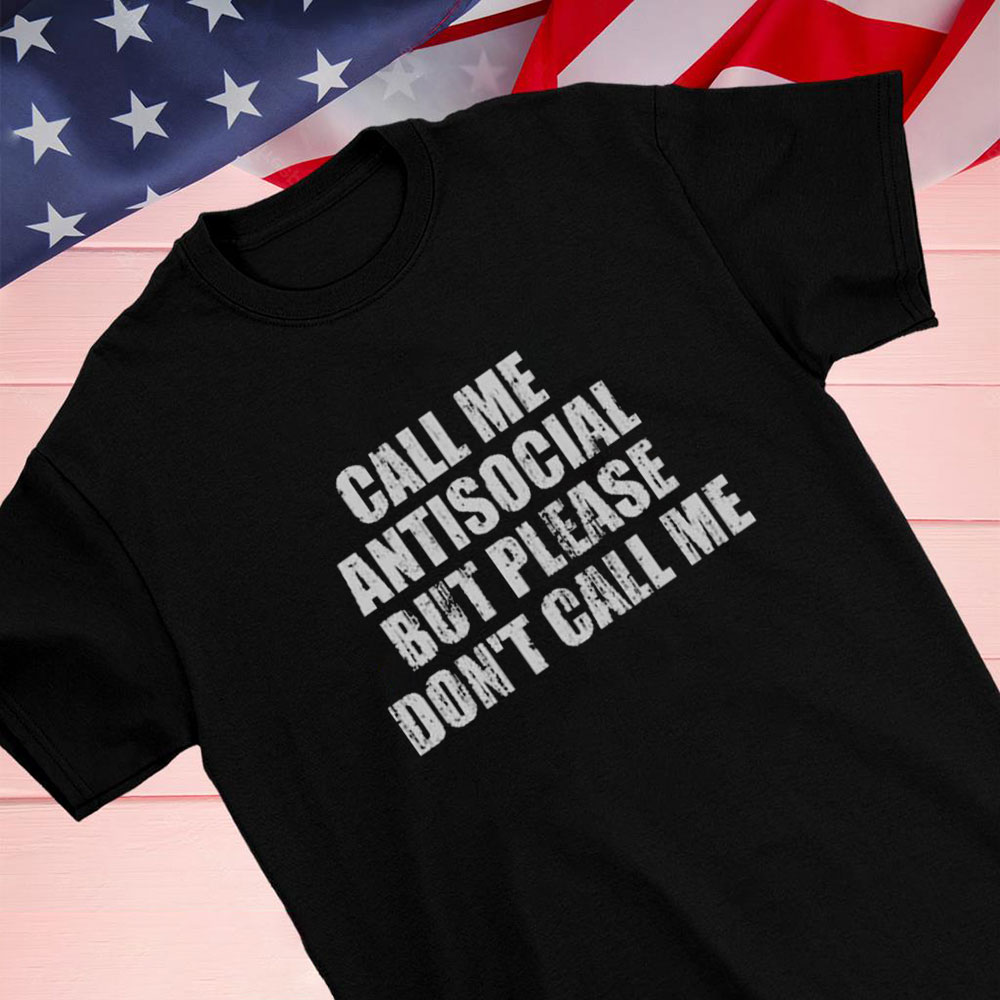 Call Me Antisocial But Please Dont Call Me Shirt Hoodie