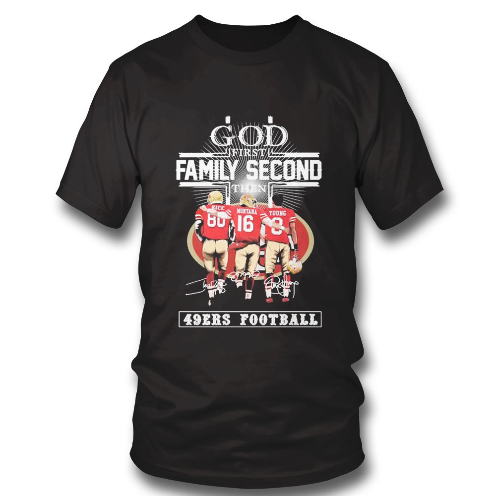 God Family Second First Then Rice Montana And Young 49ers Football 2023 Signatures Shirt