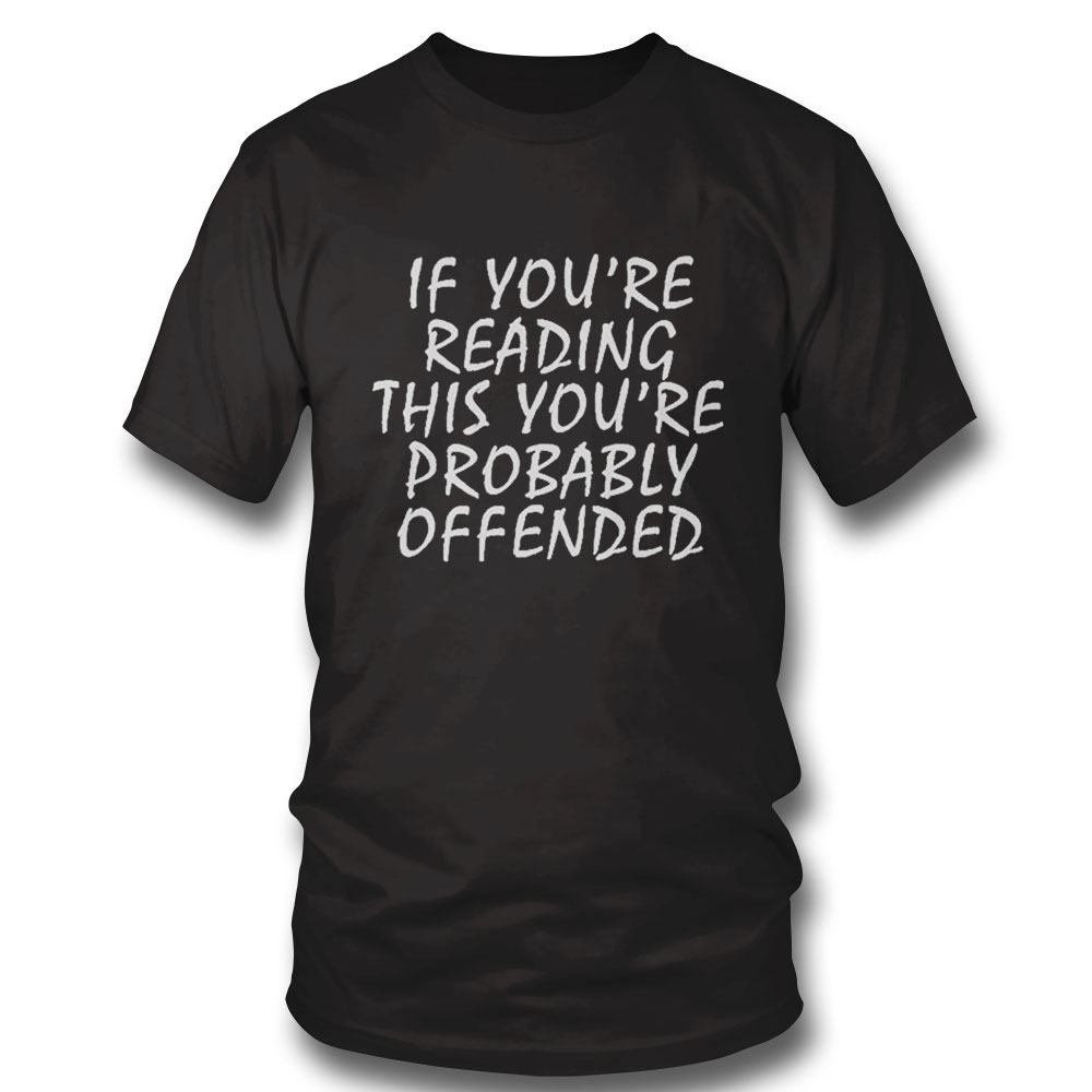 If Youre Reading This Youre Probably Offended Shirt