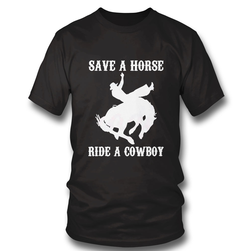 Save A Horse Ride A Cowboy Funny Country Music Western Shirt