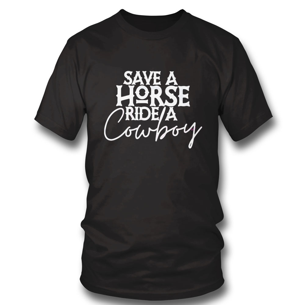 Save A Horse Ride A Cowboy Shirt