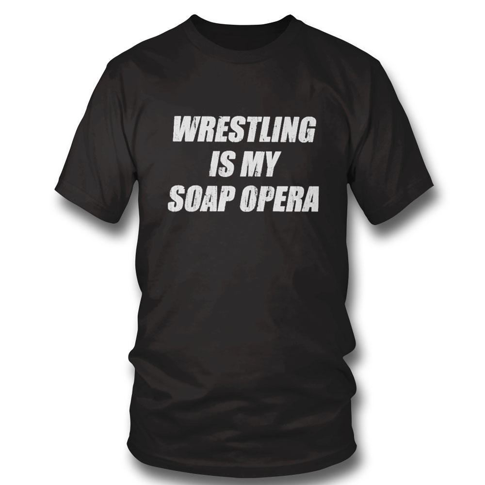 Wrestling Is My Soap Opera Shirt Hoodie