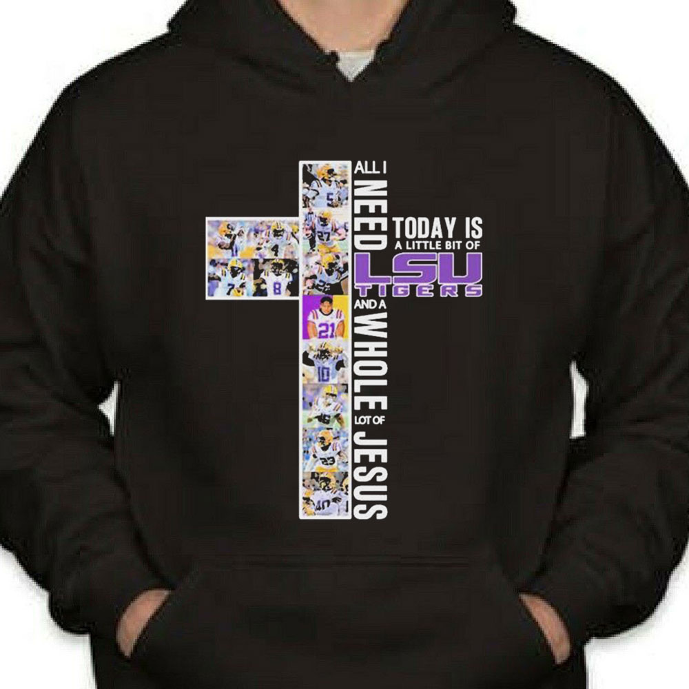 All I Need Today A Little Bit Of Lsu Tigers And A Whole Lot Of Jesus 2023 Shirt Longsleeve T-shirt