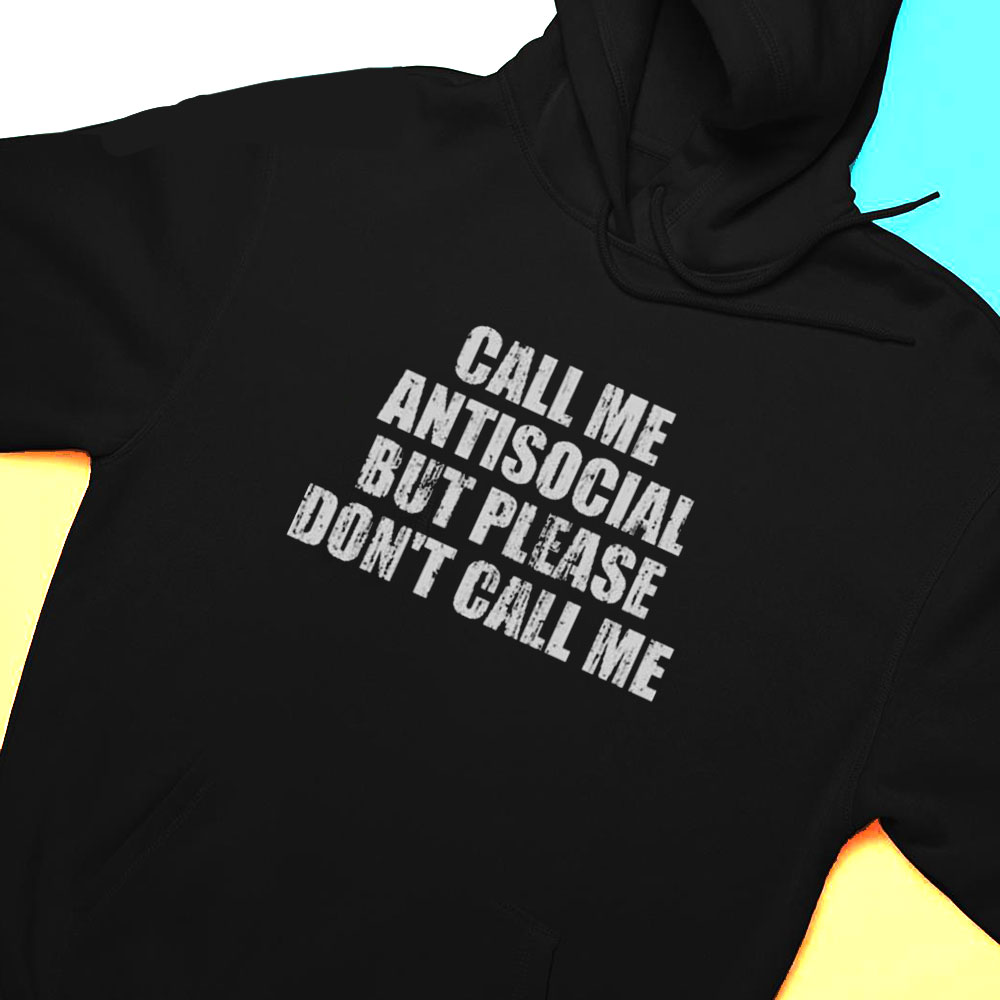 Call Me Antisocial But Please Dont Call Me Shirt Hoodie