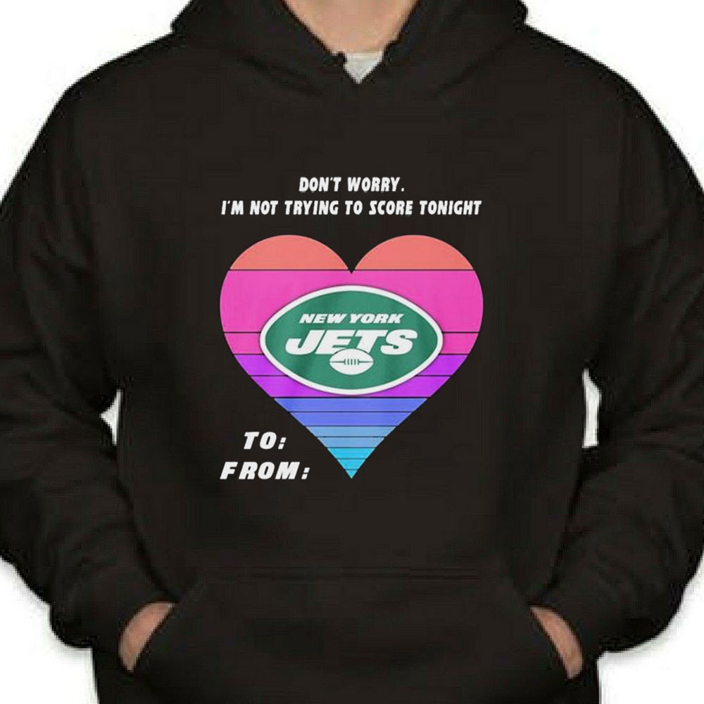 Dont Worry Im Not Trying To Score Tonight New York Jets To From Heart Shirt Longsleeve T-shirt