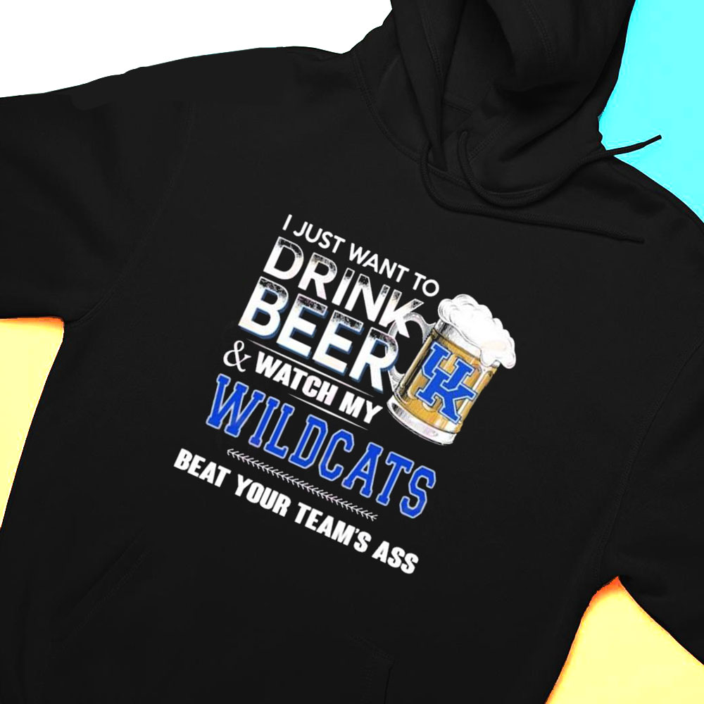 I Just Want To Drink Beer Watch My Kentucky Wildcats Beat Your Teams Ass Shirt