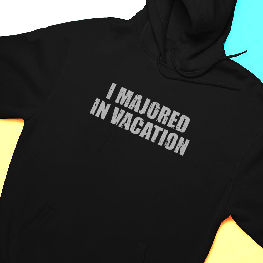 I Majored In Vacation Shirt Hoodie