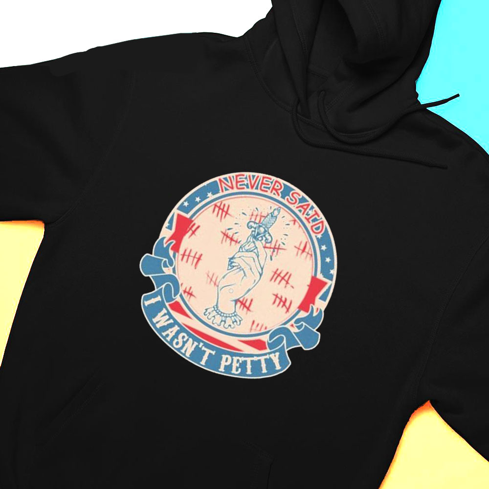 Never Said I Wasnt Petty Vintage Shirt Hoodie