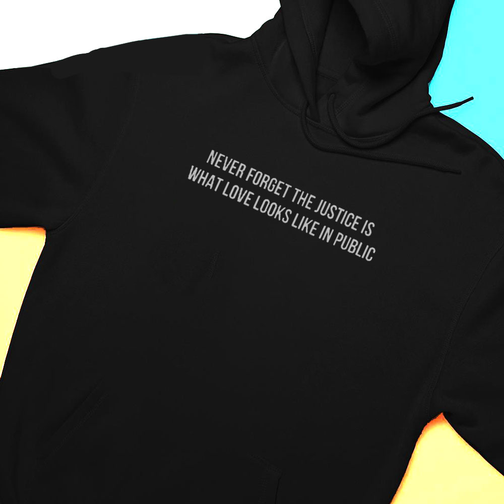 Official Never Forget The Justice Is What Love Looks Like In Public Shirt Hoodie