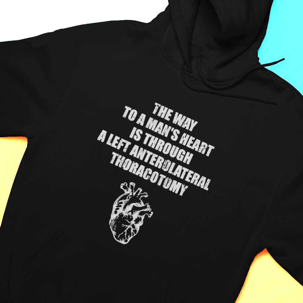 The Way To A Mans Heart Is Through A Left Anterolateral Thoracotomy Shirt Hoodie