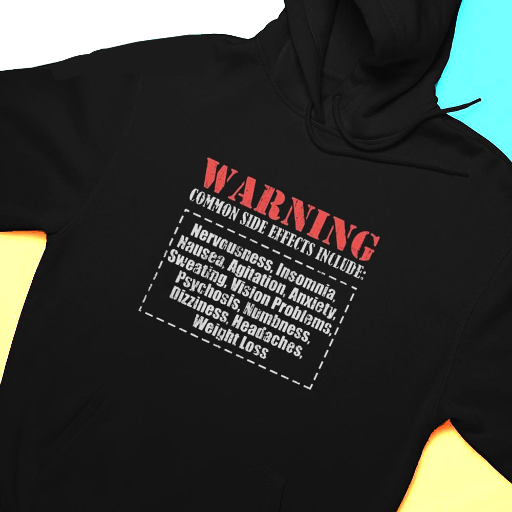 Warning Common Side Effects Include Nervousness Insomnia Nausea Dizziness Shirt Hoodie
