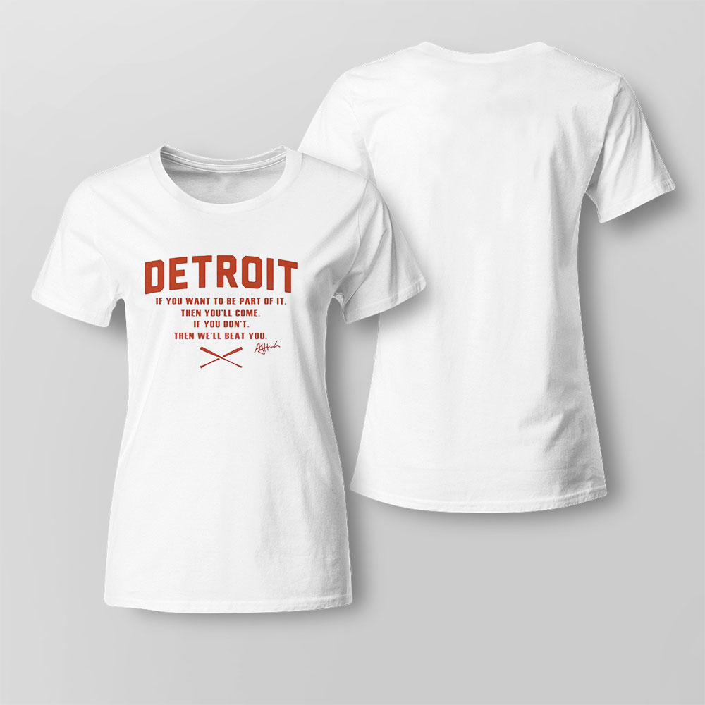 Detroit If You Want To Be Part Of It Shirt