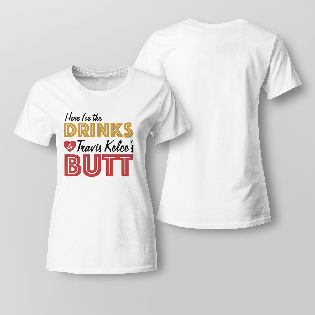 Here For The Drinks And Travis Kelses Butt Shirt Ladies Tee