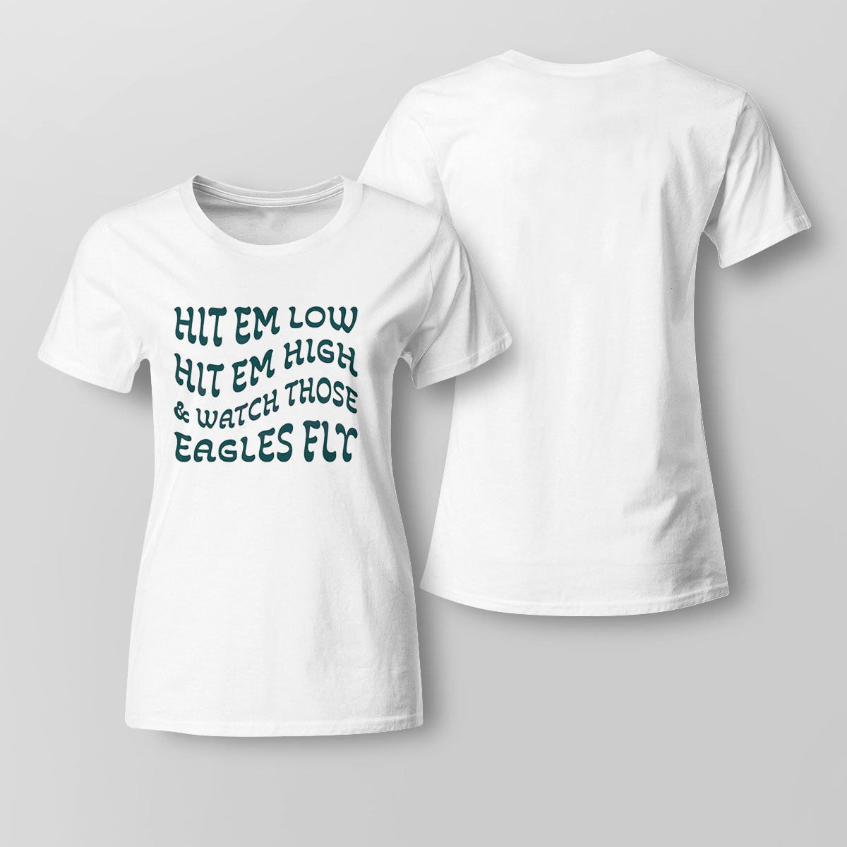 Hit Em Low Hit Em High And Watch Those Eagles Fly Shirt Ladies Tee