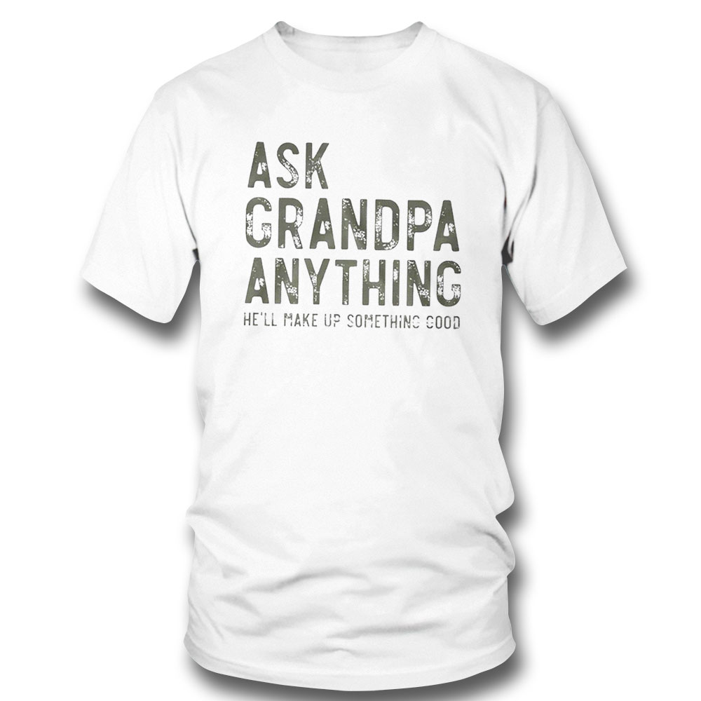 Ask Grandpa Anything Hell Make Up Something Good Shirt Ladies Tee