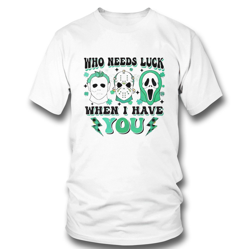 Who Needs Luck When I Have You Horror Movie Characters T-shirt
