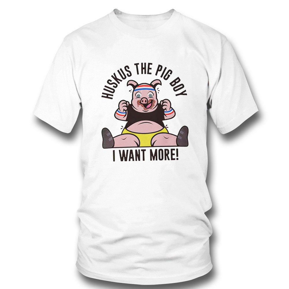Wwe Huskus The Pig Boy I Want More Shirt Ladies Tee