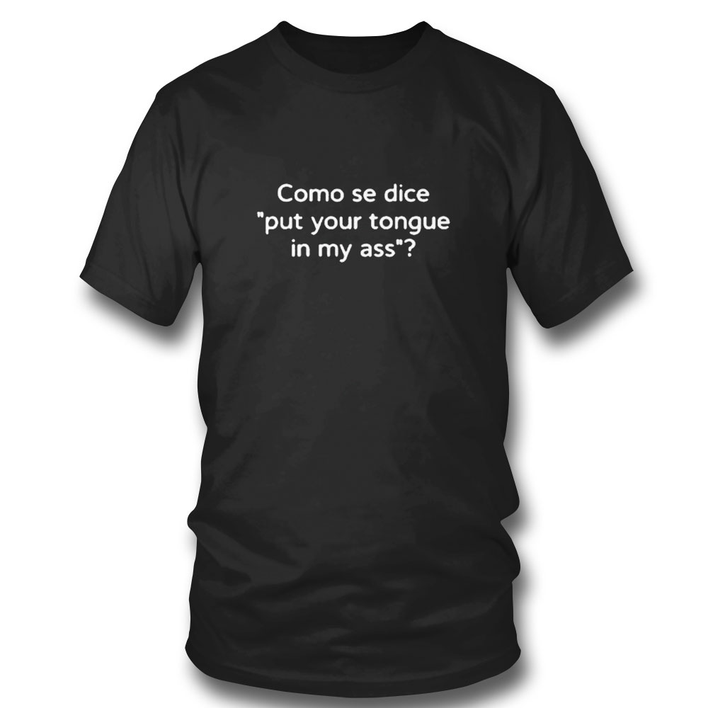 Como Se Dice Put Your Tongue In My Ass T-shirt