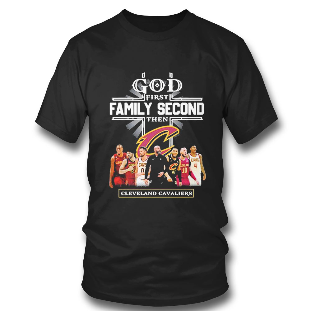 God First Family Second Then Cleveland Cavaliers Teams T-shirt
