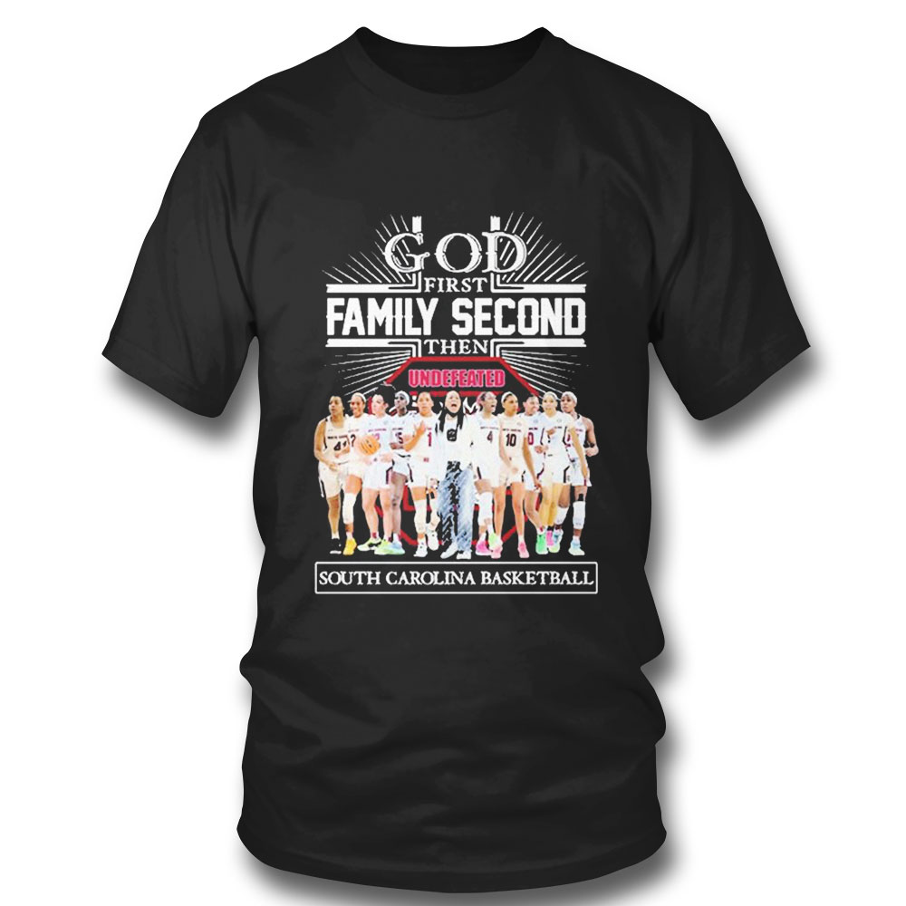 God First Family Second Then Undefeated South Carolina Basketball T-shirt