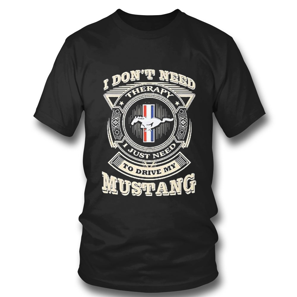 I Dont Need To Drive My Mustang T-shirt