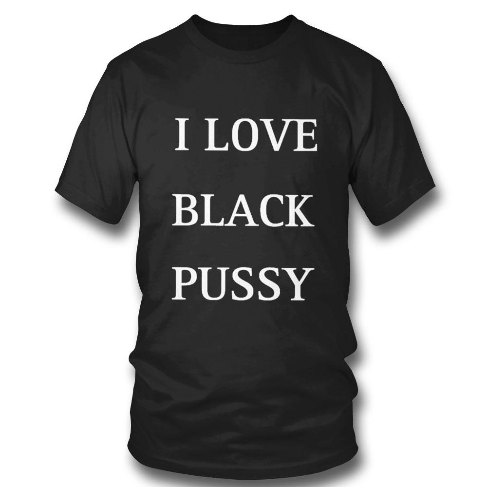 I Love Black Pussy T-shirt Hoodie