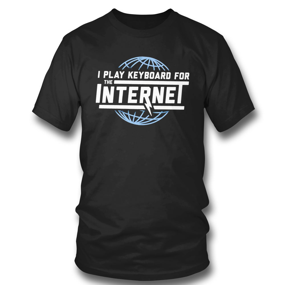 I Play Keyboard For The Internet T-shirt