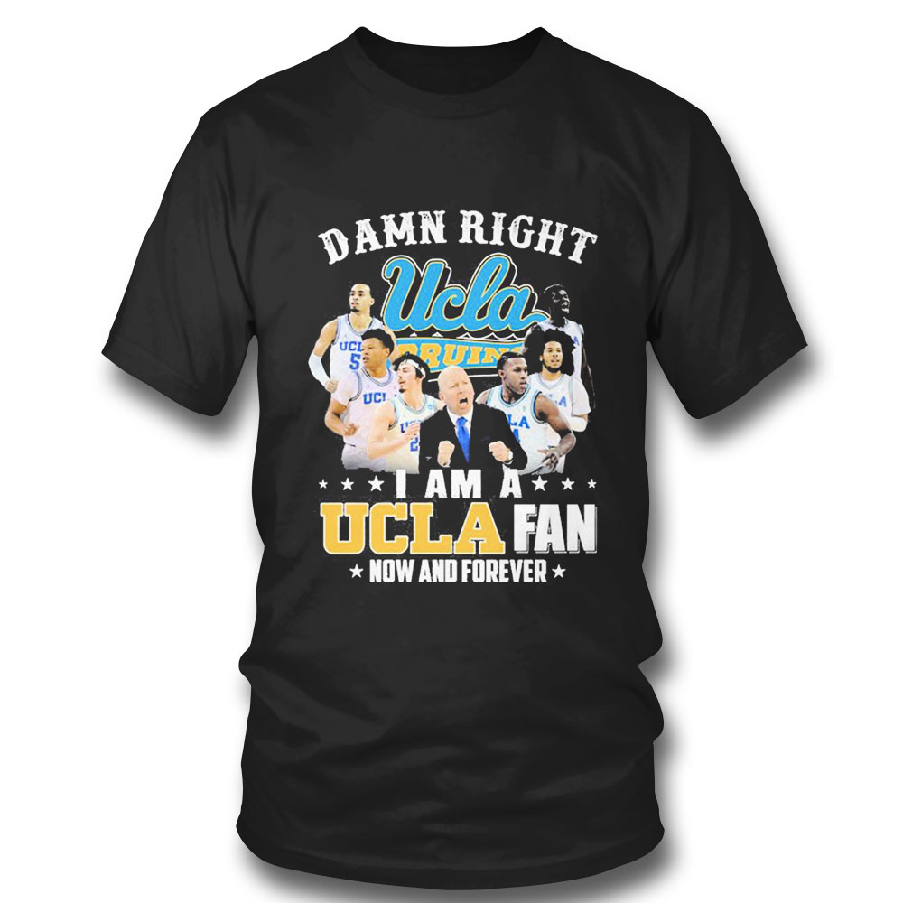 Ucla Damn Right I Am A Ucla Fan Now And Forever Justin Williams Brad Whitworth Carsen Ryan T-shirt