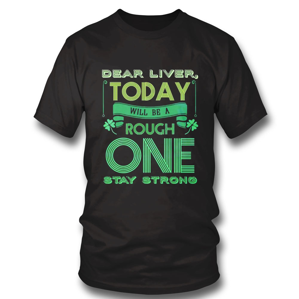 Dear Liver Today Will Be A Tough One Stay Strong T-shirt