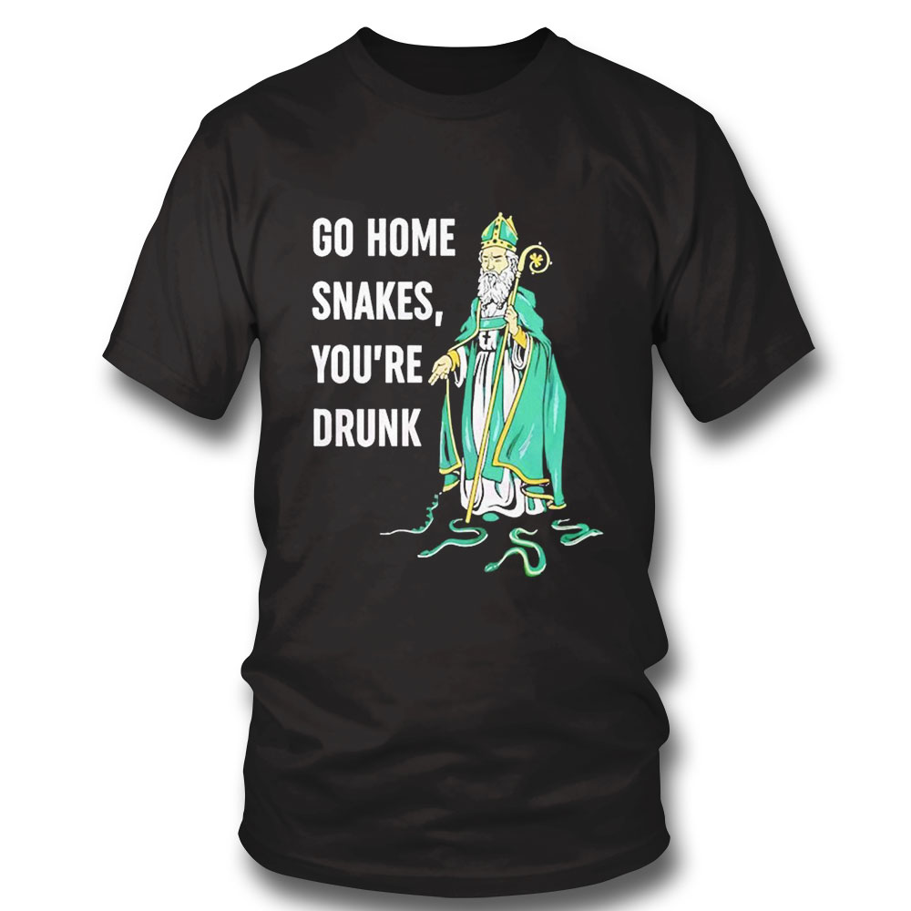 Go Home Snakes Youre Drunk Funny St Patrick Paddys Day Shirt Hoodie