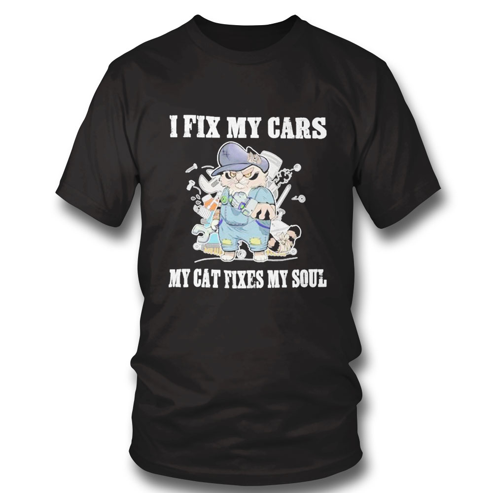 I Fix My Cars My Cat Fixes My Soul Shirt Hoodie